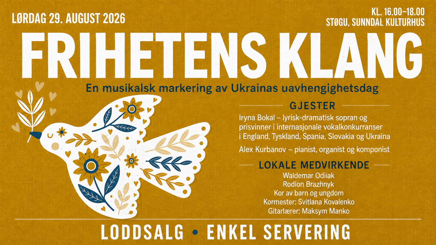 lørdag 29. august 2026. kl 1600-1800, Støgu Sunndal kulturhus. Frihetens Klang. En musikalsk markering av Ukrainas uavhengighetsdag. Gjester. Iryna Bokal- Lyrisk Dramatisk Sopran og prisvinner i internasjonale vokalkonurranser i England, Tyskland, Spania, Slovakia og Ukraina. Alex Kurbanov - Pianist, organist og komponist. Lokale medvirkende Waldemar Odiiak, Rodion Brazhnyk, Maksym Manko. Loddsalg Enkel Servering.