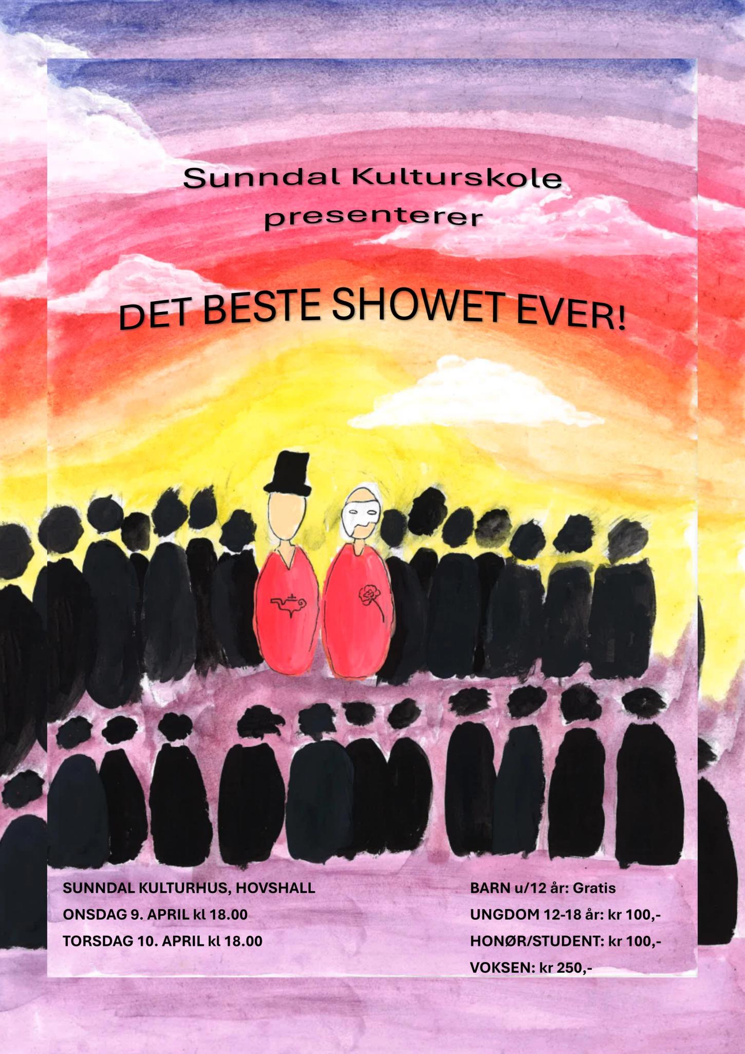 Sunndal kulturskole presenterer det beste showet ever! sunndal kulturhus, hovshall. onsdag 9. april kl 1800. torsdag 10. april kl 1800. barn u12 år gratis. ungdom 12-18 kr 100. honnør/student kr 100,- voksen kr 250,-