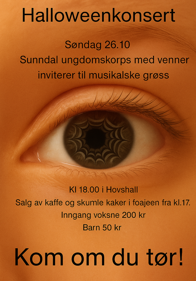 halloweenkonsert søndag 26. 10. Sunndal ungdomskorps med venner inviterer til musikalske grøss.kl 1800 i Hovshall. salg av kaffe og skumle kaker i foajeen fra kl 1700. inngang voksne 200 kr. barn kr 50- kom om du tør!