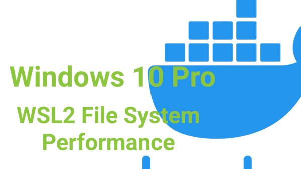 Docker Windows 10 WSL 2 File System Performance