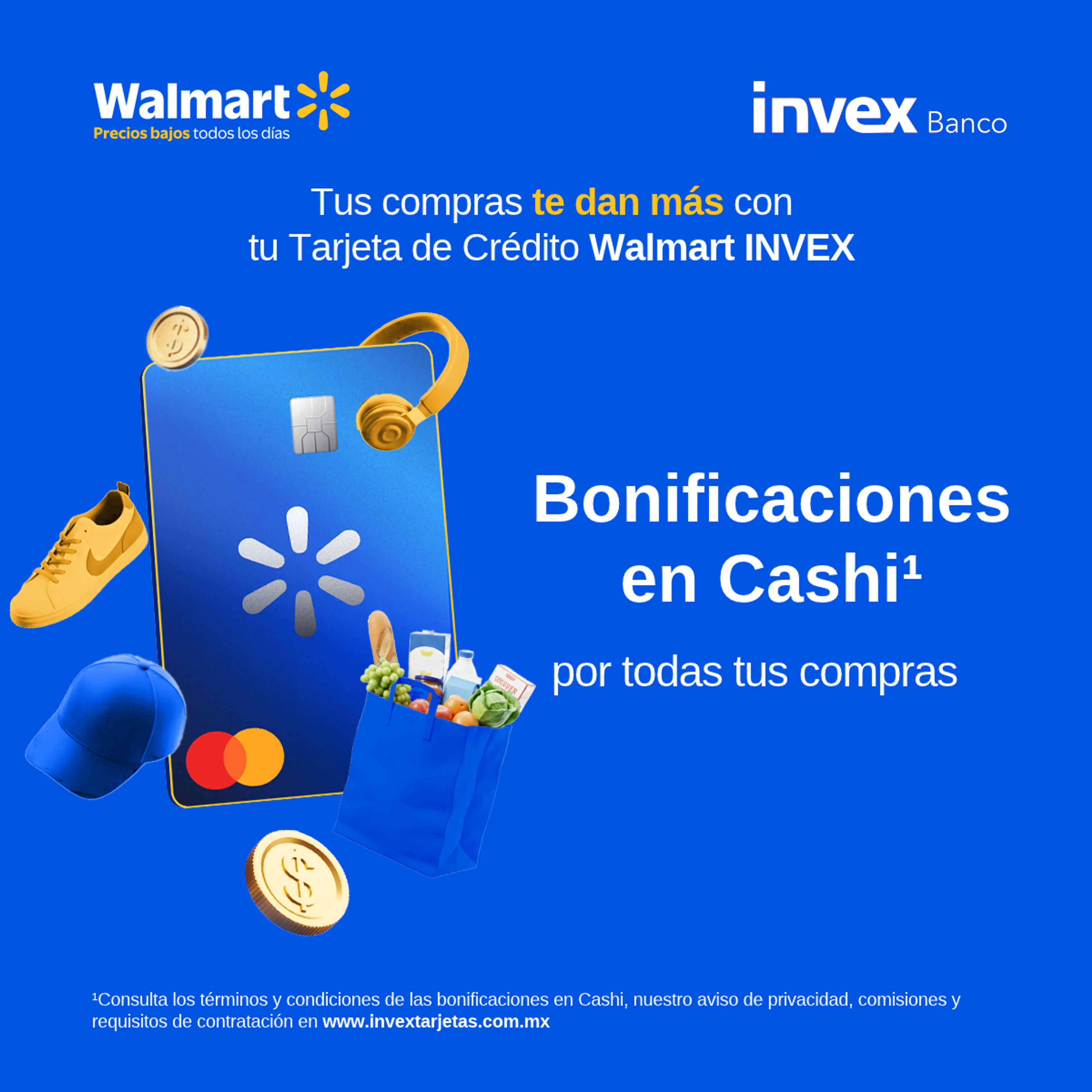 Tus compras te dan más con tu Tarjeta de Crédito Walmart INVEX. Bonificaciones en Cashi por todas tus compras. Consulta términos y condiciones.