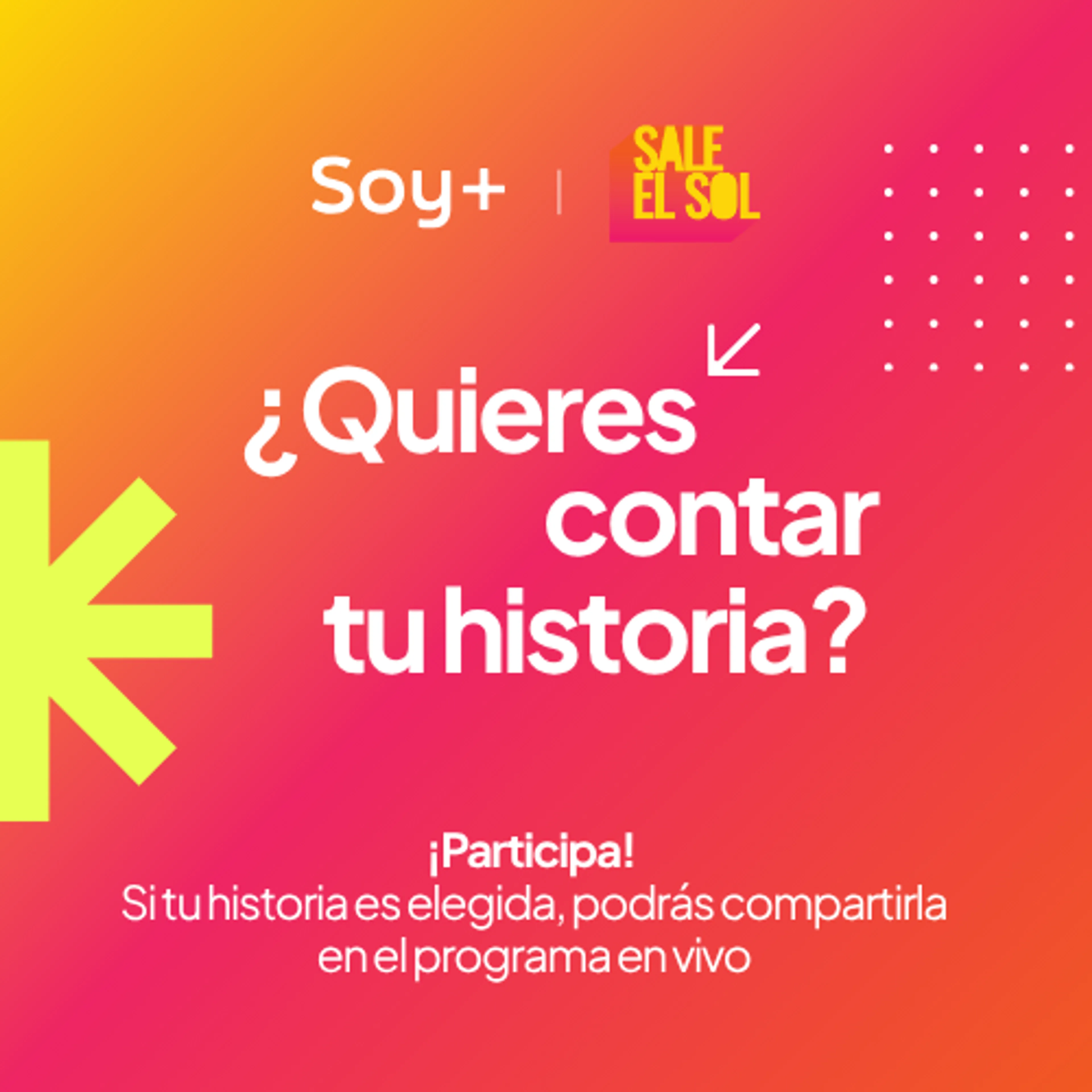 Sale el Sol y Soy Más, ¿Quieres contar tu historia? ¡Participa! Si tu historia es elegida podrás compartirla en el programa en vivo.