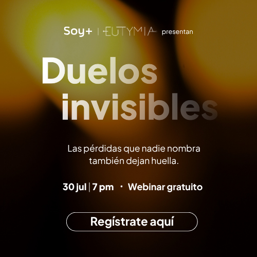 Soy Más y Eutymia presentan Duelos invisibles, las pérdidas que nadie nombra también dejan huella, 30 de julio a las 7 pm, Webinar gratuito, Regístrate aquí