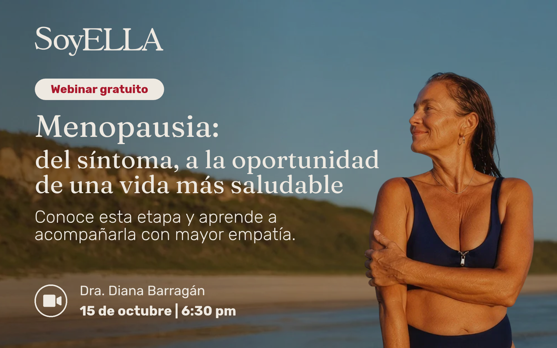 Soy Ella, webinar gratuito, Menopausia: del síntoma, a la oportunidad de una vida más saludable. Conoce esta etapa y aprende a acompañarla con mayor empatía. Dra. Diana Barragán, 15 de octubre, 6:30 pm