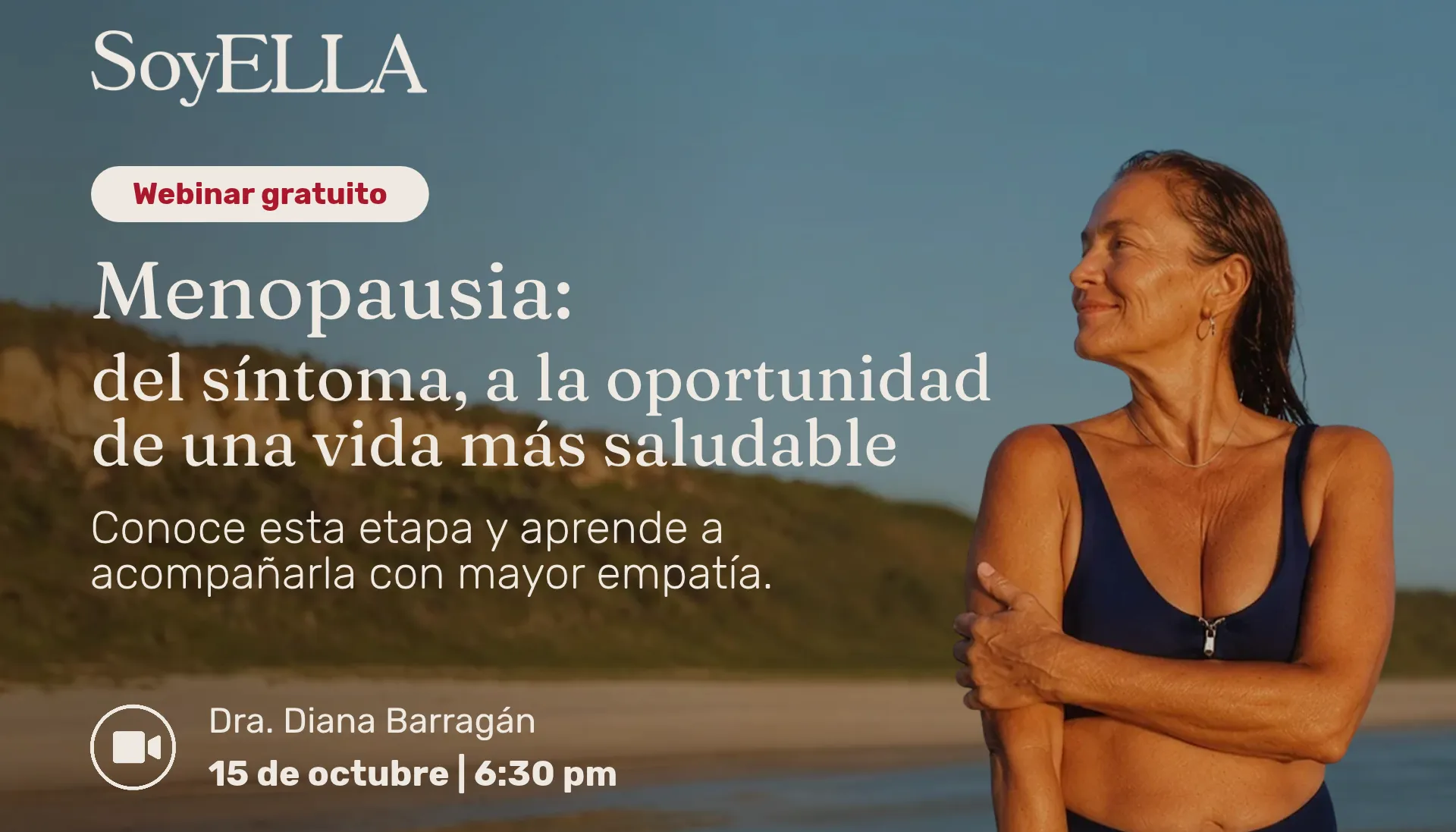 Soy Ella, webinar gratuito, Menopausia: del síntoma, a la oportunidad de una vida más saludable. Conoce esta etapa y aprende a acompañarla con mayor empatía. Dra. Diana Barragán, 15 de octubre, 6:30 pm