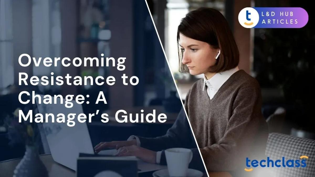 Overcoming Resistance to Change: A Manager’s Guide