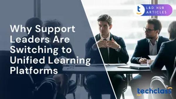 Why Support Leaders Are Switching to Unified Learning Platforms