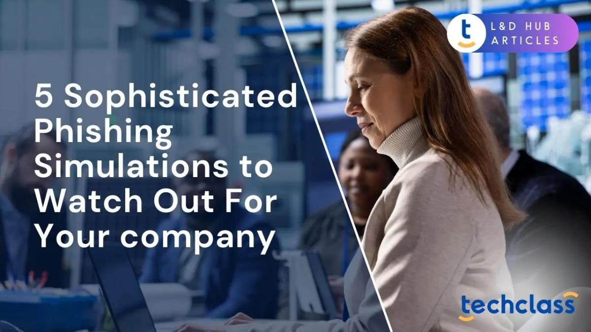 5 Sophisticated Phishing Simulations to Watch Out For Your company