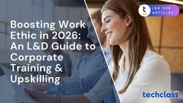 Boosting Work Ethic in 2026: An L&D Guide to Corporate Training & Upskilling