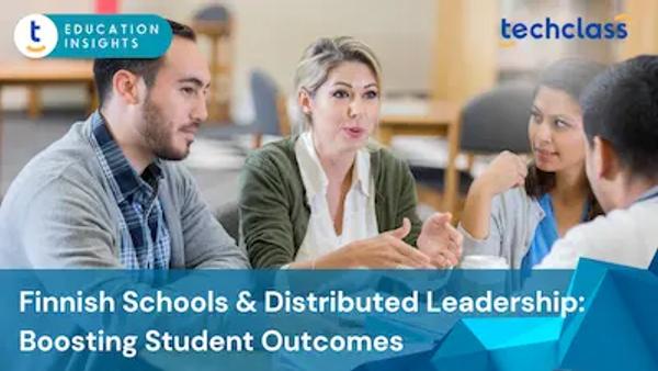 Finnish Schools and Distributed Leadership: How Collaborative Management Improves Student Outcomes