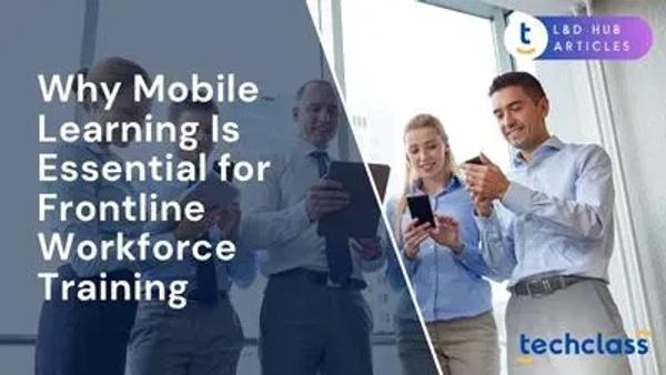 Why Mobile Learning Is Essential for Frontline Workforce Training