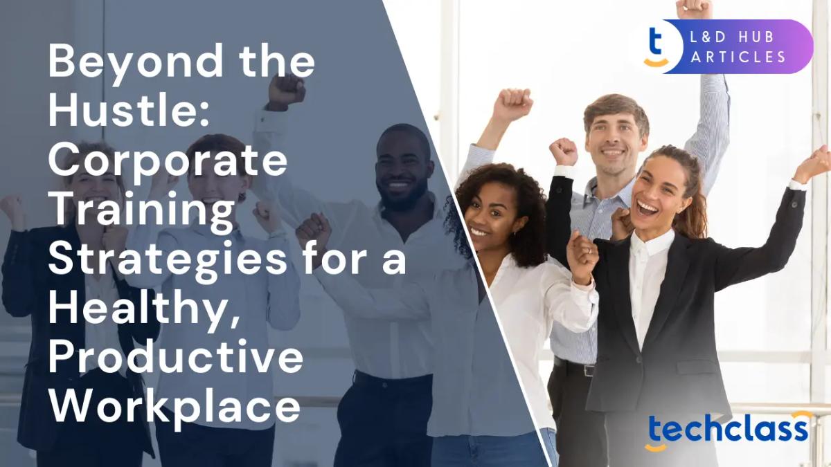 Beyond the Hustle: Corporate Training Strategies for a Healthy, Productive Workplace
