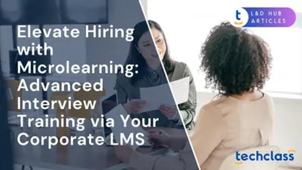 Elevate Hiring with Microlearning: Advanced Interview Training via Your Corporate LMS