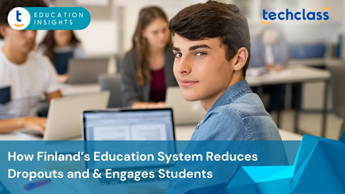 How Finland’s Education System Reduces Dropout Rates and Keeps Students Engaged