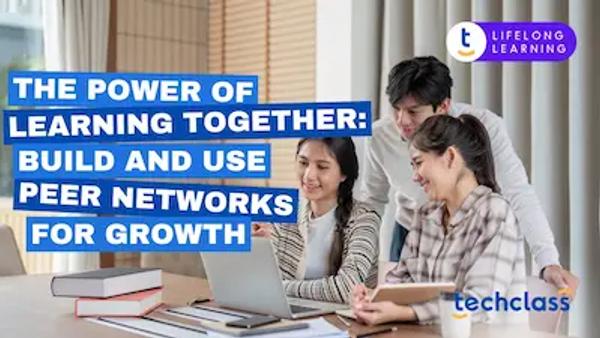 The Power of Learning Together: Build and Use Peer Networks for Growth