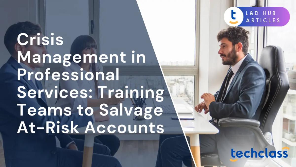 Crisis Management in Professional Services: Training Teams to Salvage At-Risk Accounts