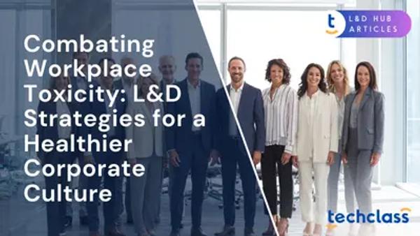 Combating Workplace Toxicity: L&D Strategies for a Healthier Corporate Culture