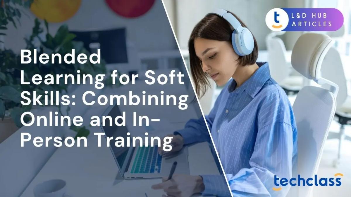 Blended Learning for Soft Skills: Combining Online and In-Person Training