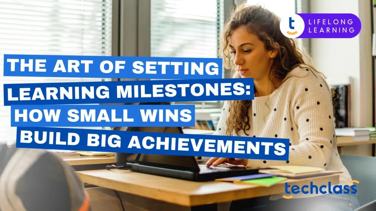 The Art of Setting Learning Milestones: How Small Wins Build Big Achievements