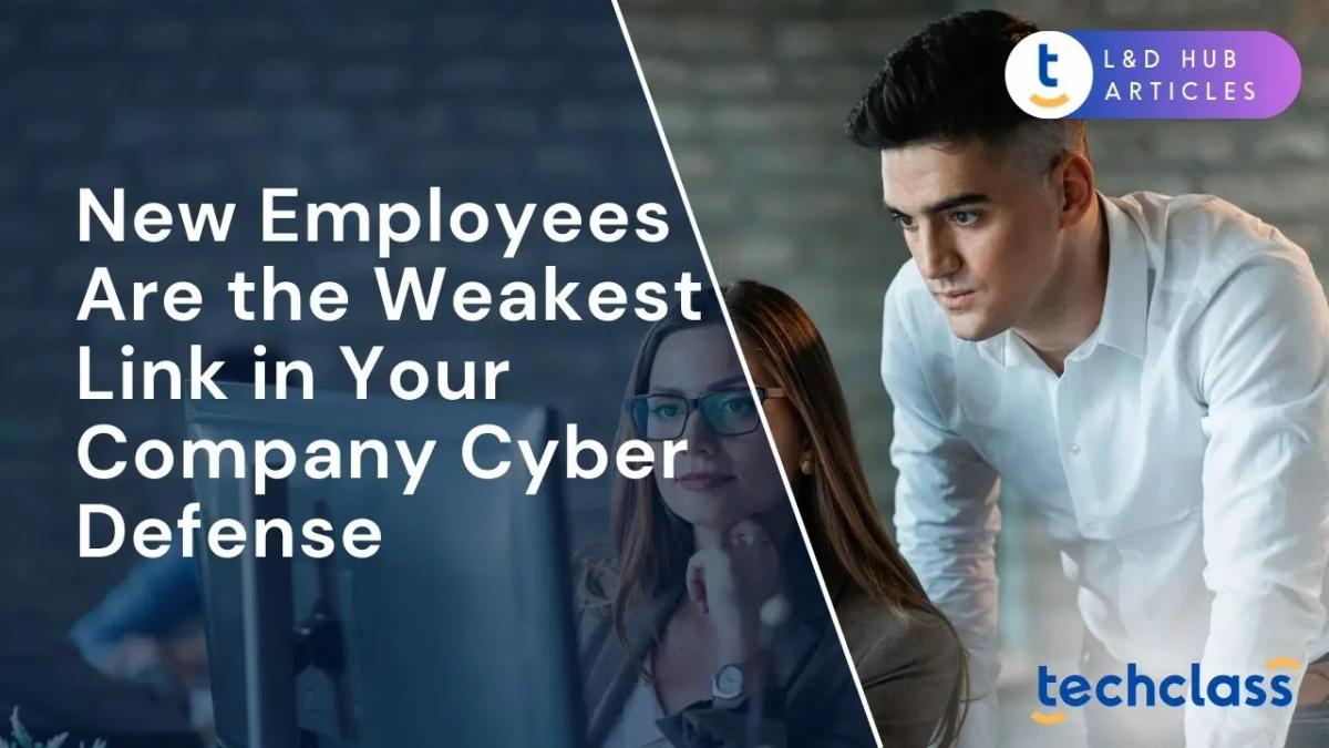 New Employees Are the Weakest Link in Your Company Cyber Defense
