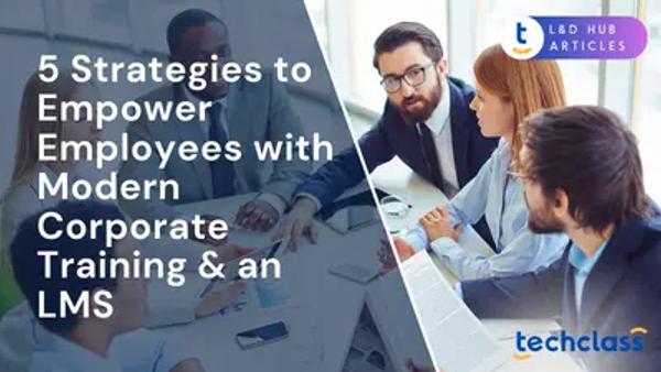 5 Strategies to Empower Employees with Modern Corporate Training & an LMS