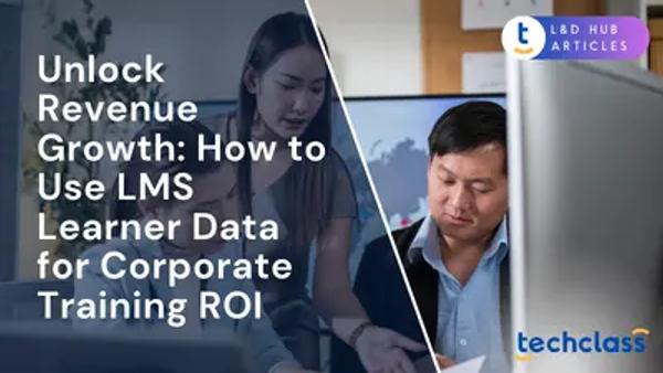 Unlock Revenue Growth: How to Use LMS Learner Data for Corporate Training ROI