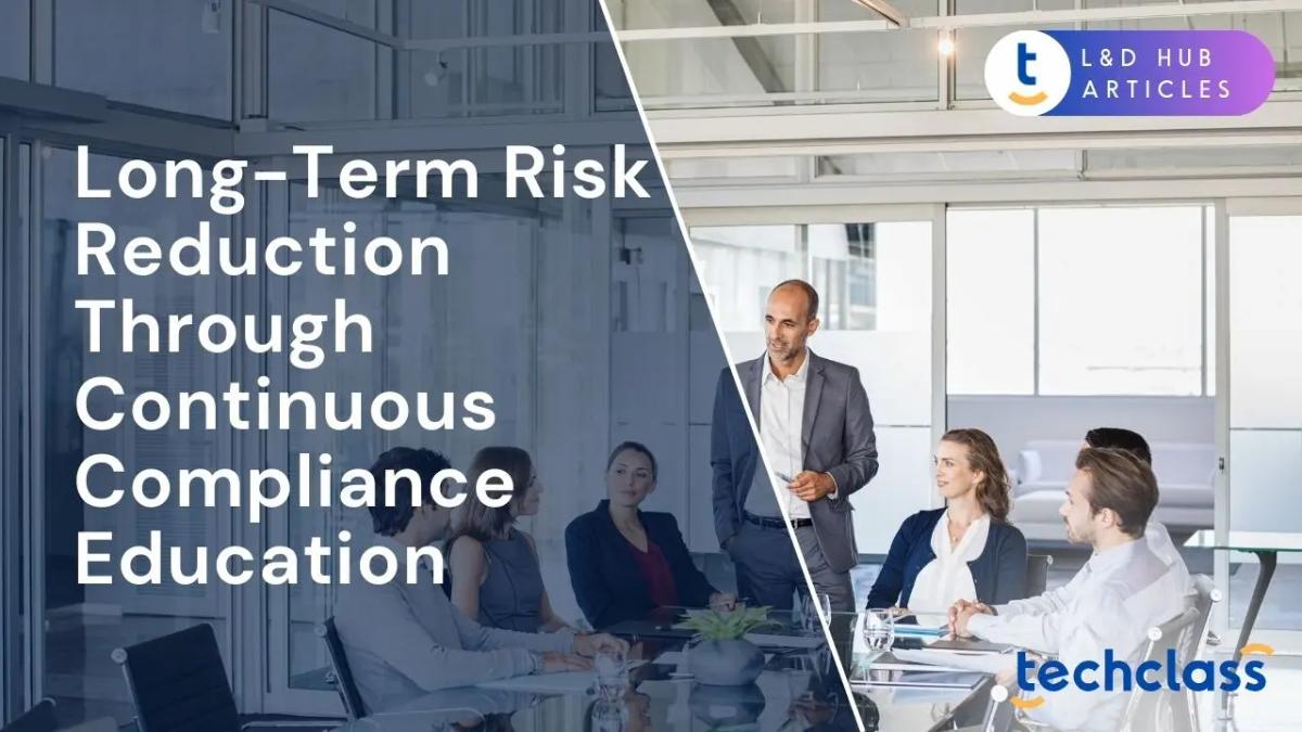 Long-Term Risk Reduction Through Continuous Compliance Education