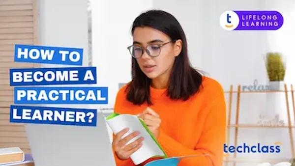 How to Become a Practical Learner?