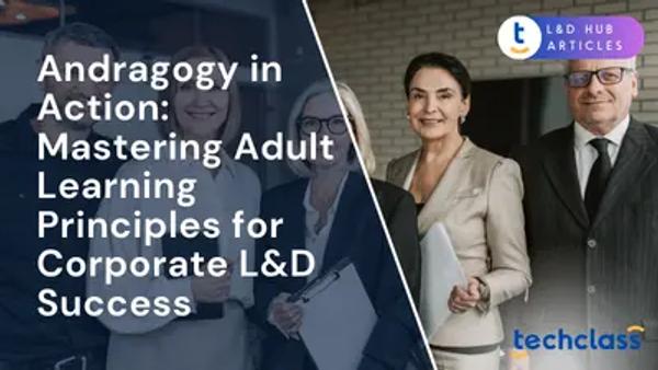 Andragogy in Action: Mastering Adult Learning Principles for Corporate L&D Success