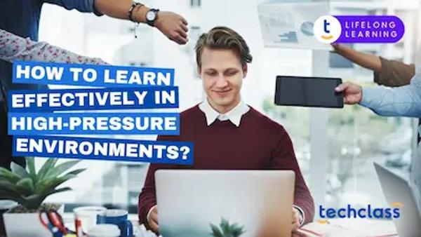How to Learn Effectively in High-Pressure Environments?