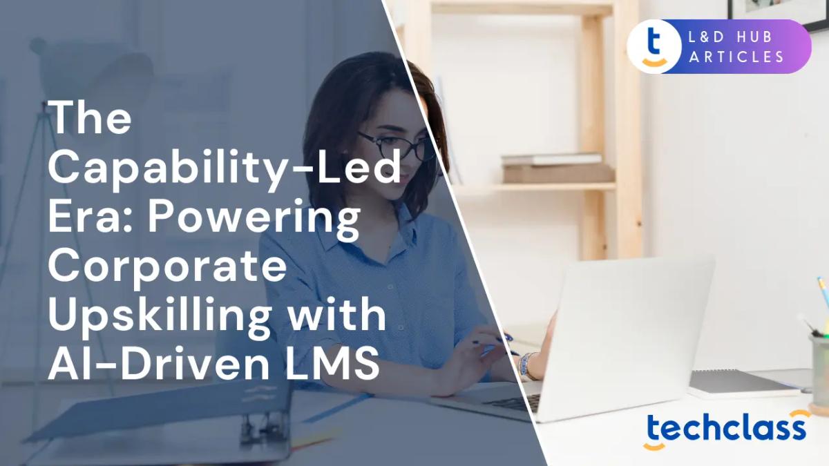 The Capability-Led Era: Powering Corporate Upskilling with AI-Driven LMS