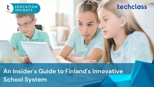 An Insider's Guide to Finland's Innovative School System