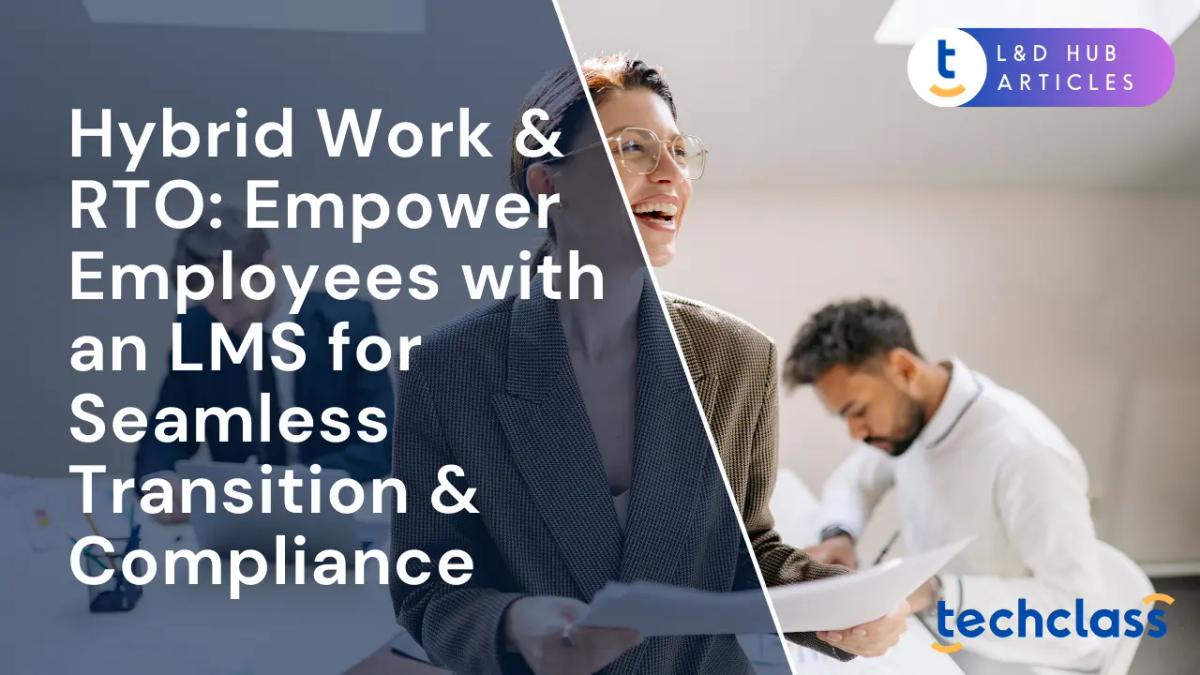 Hybrid Work & RTO: Empower Employees with an LMS for Seamless Transition & Compliance