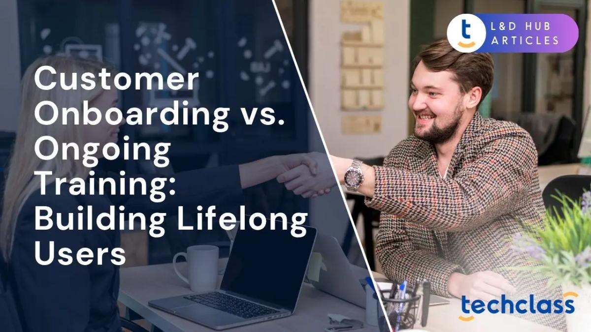 Customer Onboarding vs. Ongoing Training: Building Lifelong Users