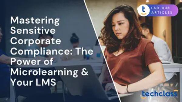 Mastering Sensitive Corporate Compliance: The Power of Microlearning & Your LMS