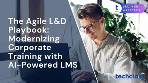 The Agile L&D Playbook: Modernizing Corporate Training with AI-Powered LMS
