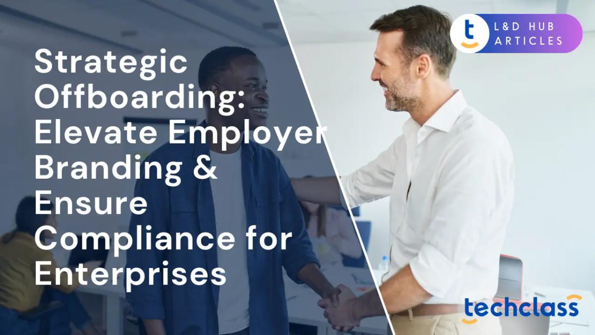 Strategic Offboarding: Elevate Employer Branding & Ensure Compliance for Enterprises