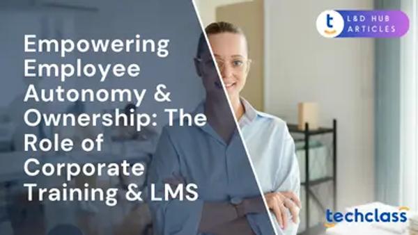 Empowering Employee Autonomy & Ownership: The Role of Corporate Training & LMS