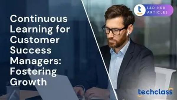Continuous Learning for Customer Success Managers: Fostering Growth