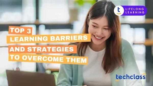 Top 3 Learning Barriers and Strategies to Overcome Them