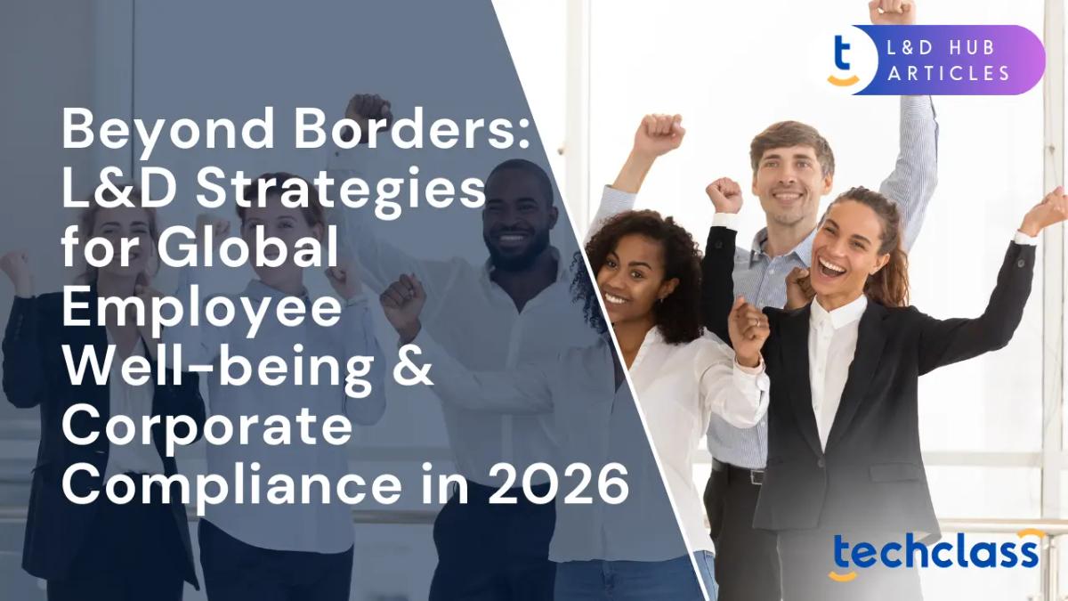 Beyond Borders: L&D Strategies for Global Employee Well-being & Corporate Compliance in 2026