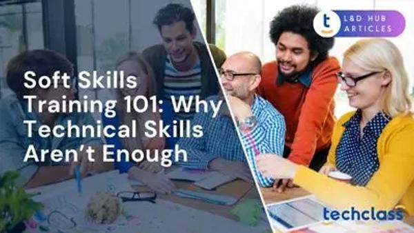 Soft Skills Training 101: Why Technical Skills Aren’t Enough