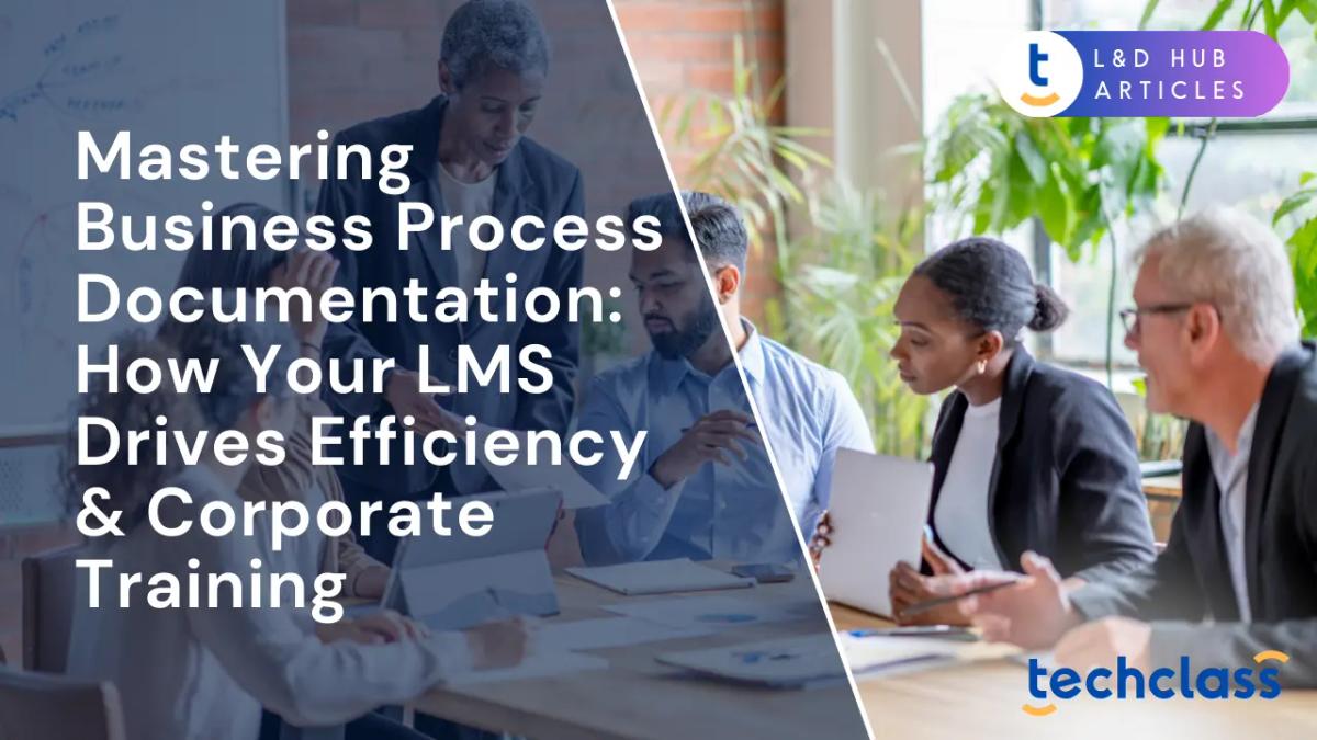 Mastering Business Process Documentation: How Your LMS Drives Efficiency & Corporate Training