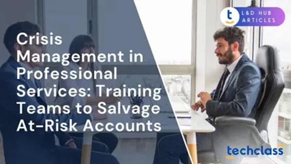 Crisis Management in Professional Services: Training Teams to Salvage At-Risk Accounts