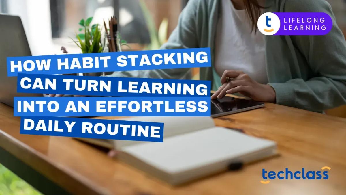 How Habit Stacking Can Turn Learning Into an Effortless Daily Routine