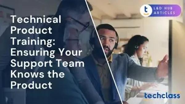 Technical Product Training: Ensuring Your Support Team Knows the Product
