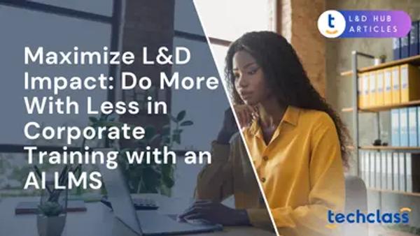 Maximize L&D Impact: Do More With Less in Corporate Training with an AI LMS