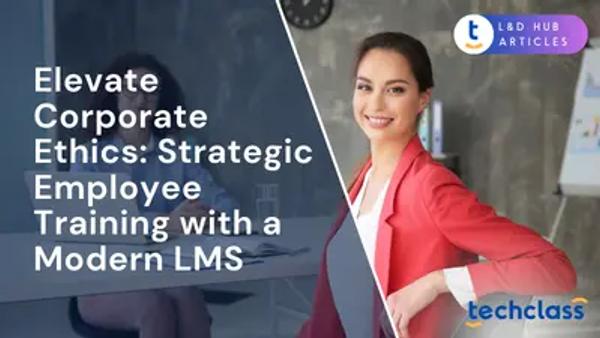 Elevate Corporate Ethics: Strategic Employee Training with a Modern LMS