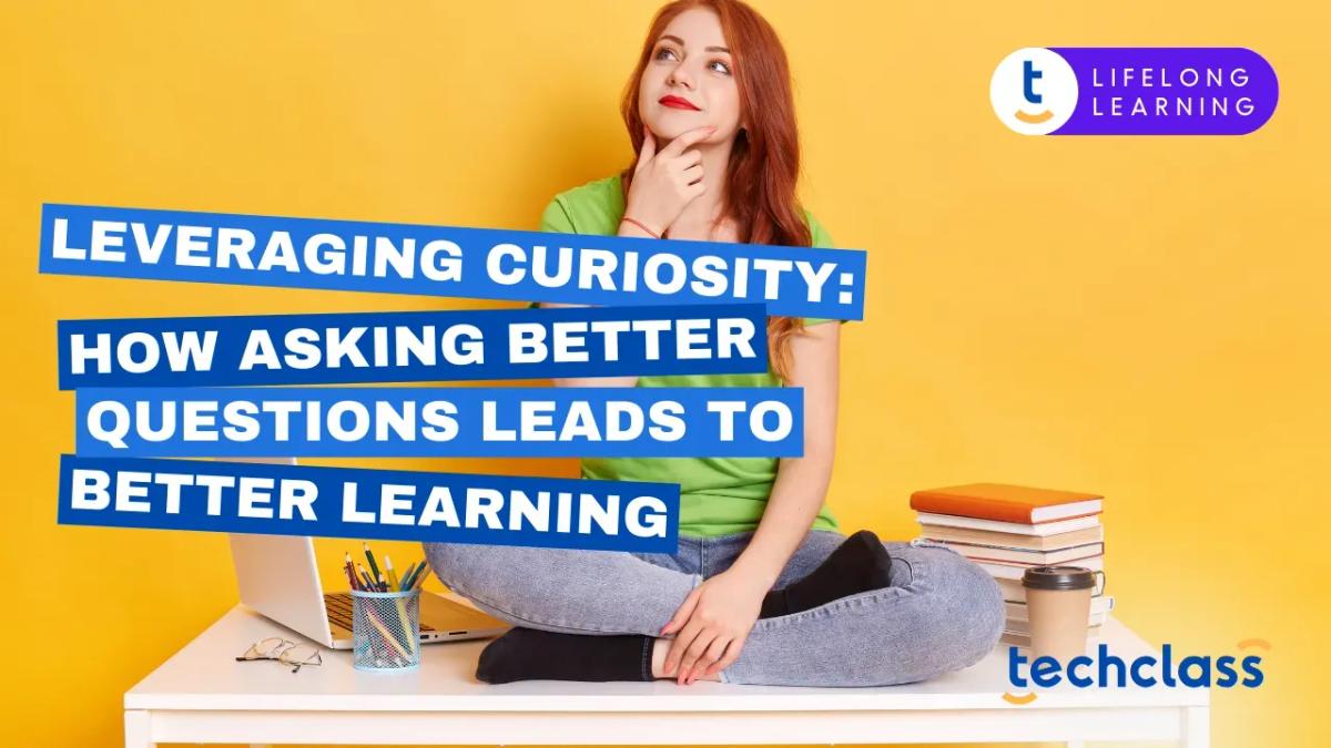Leveraging Curiosity: How Asking Better Questions Leads to Better Learning