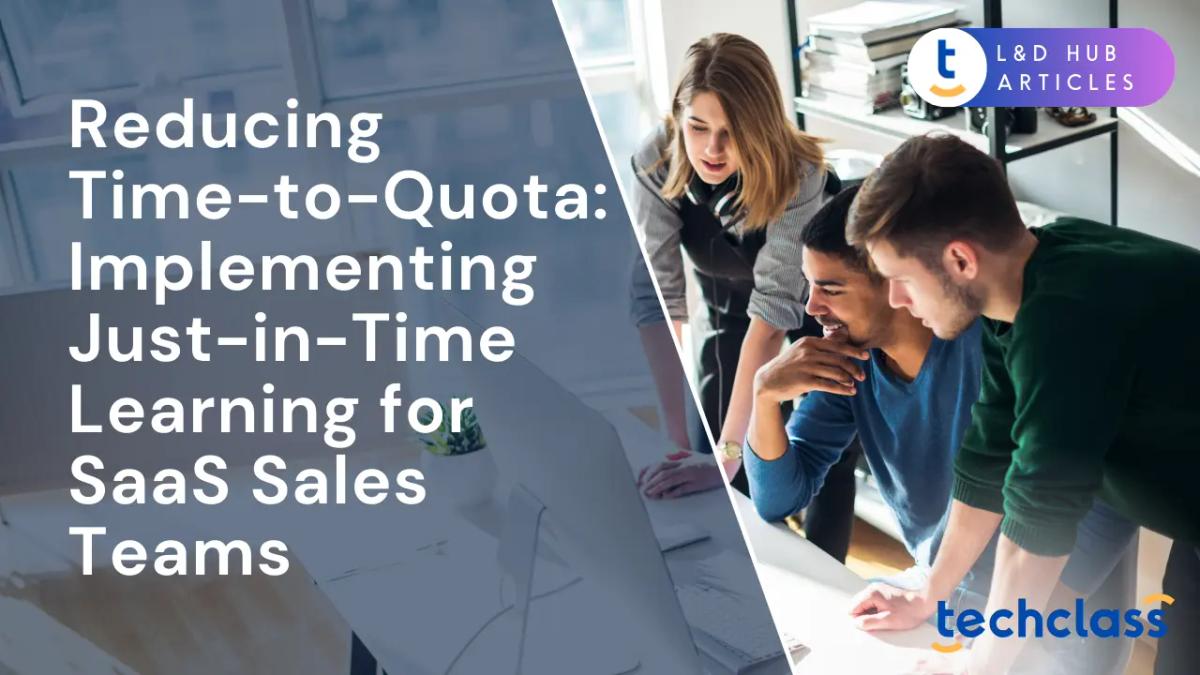 Reducing Time-to-Quota: Implementing Just-in-Time Learning for SaaS Sales Teams